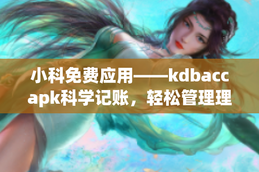 小科免费应用——kdbaccapk科学记账，轻松管理理财