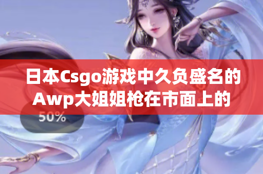 日本Csgo游戏中久负盛名的Awp大姐姐枪在市面上的价格是多少？