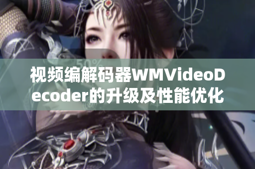 视频编解码器WMVideoDecoder的升级及性能优化详解