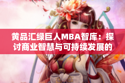 黄品汇绿巨人MBA智库：探讨商业智慧与可持续发展的关联