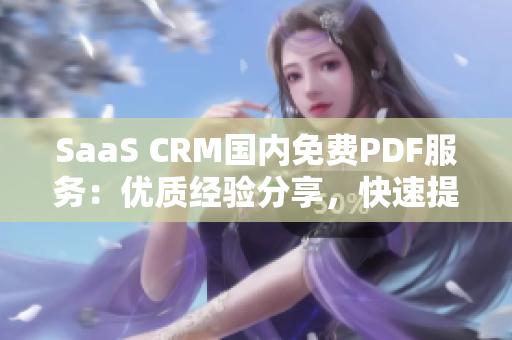 SaaS CRM国内免费PDF服务：优质经验分享，快速提升客户关系管理水平