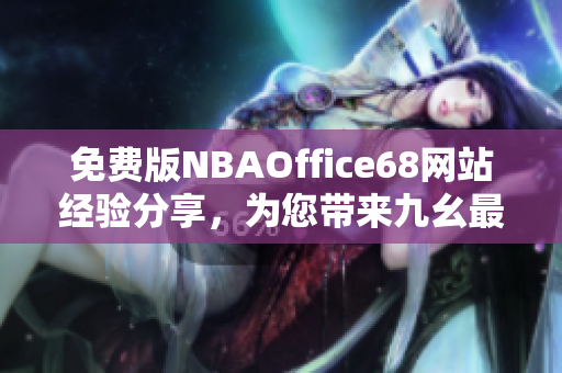 免费版NBAOffice68网站经验分享，为您带来九幺最新资讯