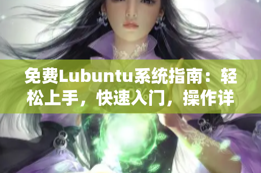 免费Lubuntu系统指南：轻松上手，快速入门，操作详解