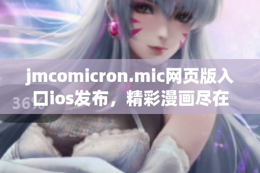 jmcomicron.mic网页版入口ios发布，精彩漫画尽在手机端体验