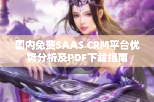 国内免费SAAS CRM平台优势分析及PDF下载指南