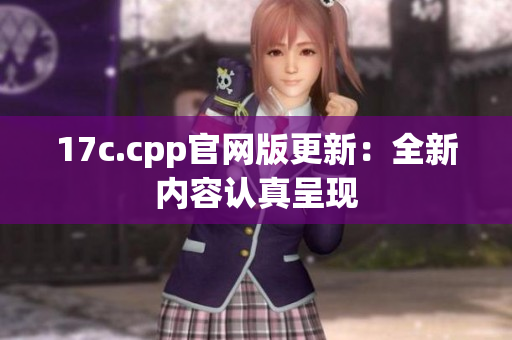 17c.cpp官网版更新：全新内容认真呈现