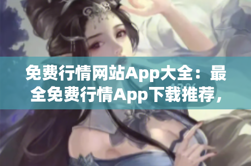 免费行情网站App大全：最全免费行情App下载推荐，一键获取全球股市行情信息