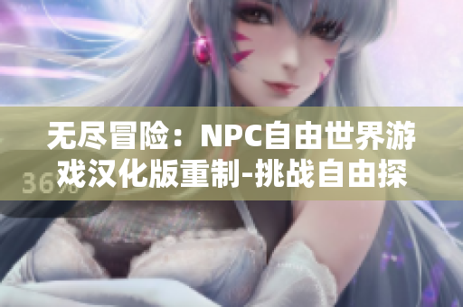 无尽冒险：NPC自由世界游戏汉化版重制-挑战自由探索新世界