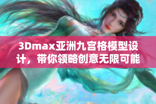 3Dmax亚洲九宫格模型设计，带你领略创意无限可能