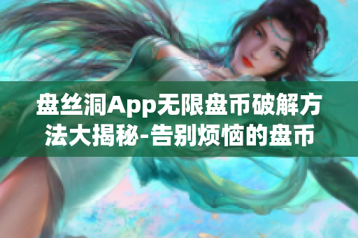 盘丝洞App无限盘币破解方法大揭秘-告别烦恼的盘币限制