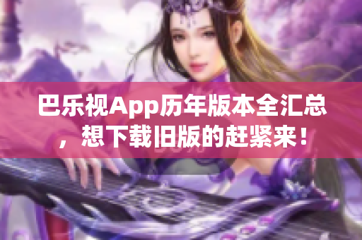 巴乐视App历年版本全汇总，想下载旧版的赶紧来！