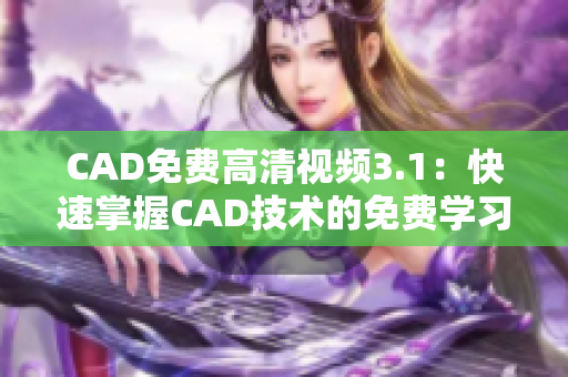 CAD免费高清视频3.1：快速掌握CAD技术的免费学习资源