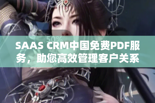 SAAS CRM中国免费PDF服务，助您高效管理客户关系