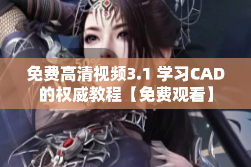 免费高清视频3.1 学习CAD的权威教程【免费观看】