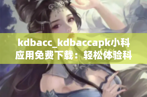 kdbacc_kdbaccapk小科应用免费下载：轻松体验科学计算