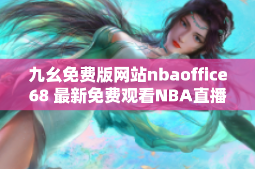 九幺免费版网站nbaoffice68 最新免费观看NBA直播平台