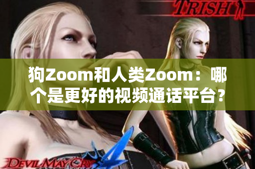 狗Zoom和人类Zoom：哪个是更好的视频通话平台？