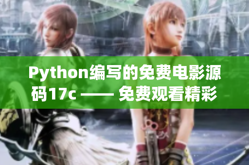 Python编写的免费电影源码17c —— 免费观看精彩电影的Python源代码