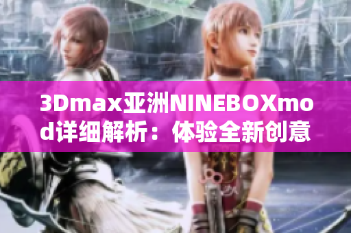 3Dmax亚洲NINEBOXmod详细解析：体验全新创意设计灵感