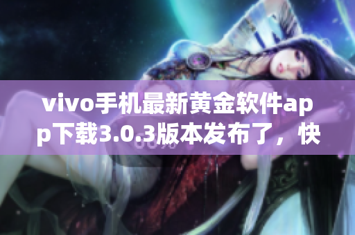 vivo手机最新黄金软件app下载3.0.3版本发布了，快来体验吧!