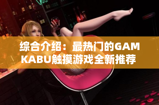 综合介绍：最热门的GAMKABU触摸游戏全新推荐 