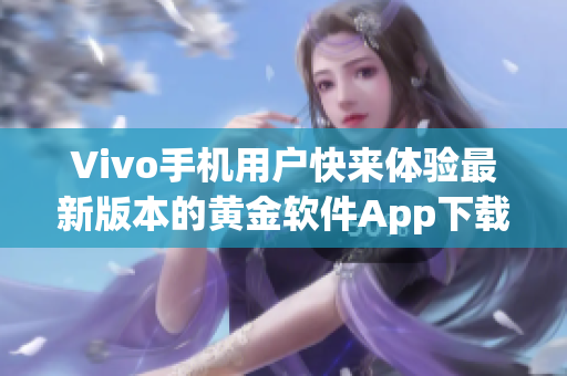 Vivo手机用户快来体验最新版本的黄金软件App下载3.0.3，功能更加强大！