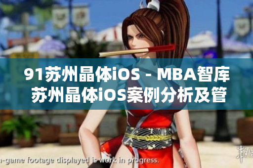 91苏州晶体iOS - MBA智库 苏州晶体iOS案例分析及管理实践分享