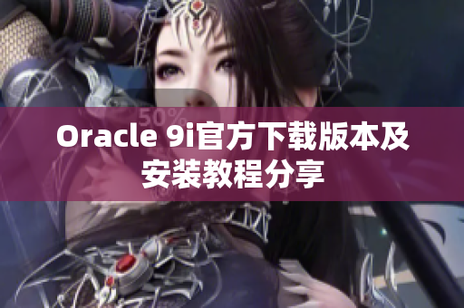 Oracle 9i官方下载版本及安装教程分享