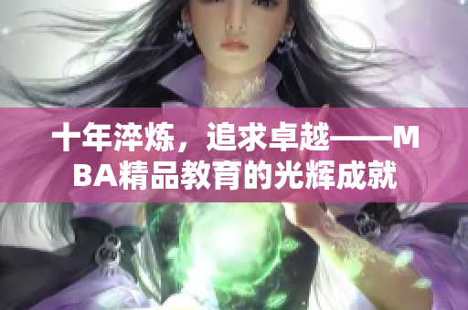 十年淬炼，追求卓越——MBA精品教育的光辉成就