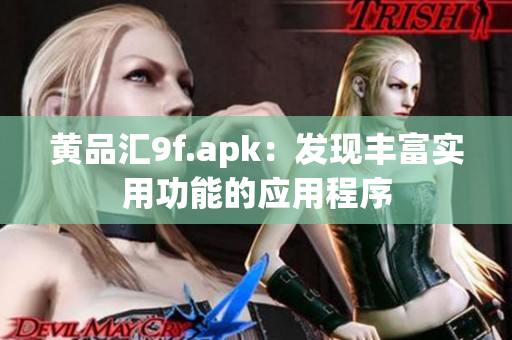 黄品汇9f.apk：发现丰富实用功能的应用程序