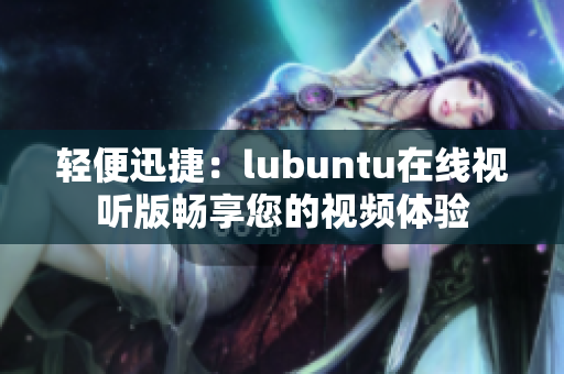 轻便迅捷：lubuntu在线视听版畅享您的视频体验