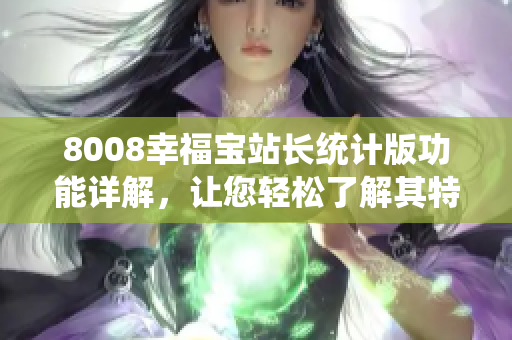 8008幸福宝站长统计版功能详解，让您轻松了解其特色和优势