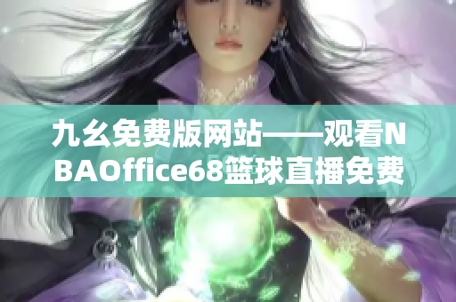 九幺免费版网站——观看NBAOffice68篮球直播免费在线观看