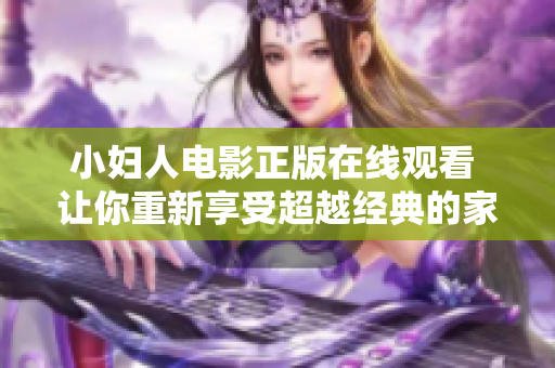 小妇人电影正版在线观看 让你重新享受超越经典的家庭情感故事