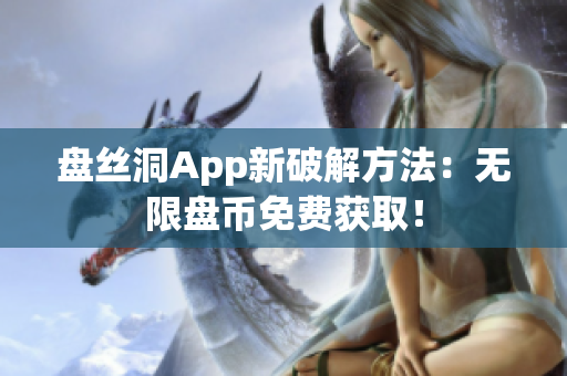 盘丝洞App新破解方法：无限盘币免费获取！