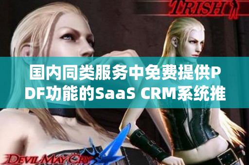 国内同类服务中免费提供PDF功能的SaaS CRM系统推荐