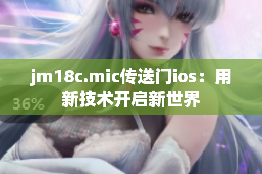 jm18c.mic传送门ios：用新技术开启新世界