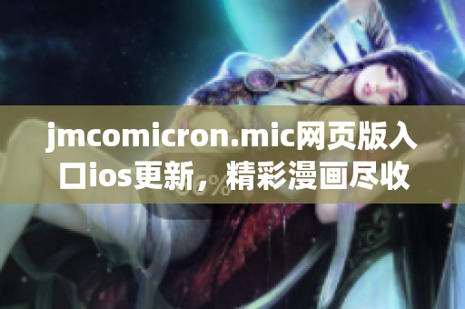 jmcomicron.mic网页版入口ios更新，精彩漫画尽收眼底